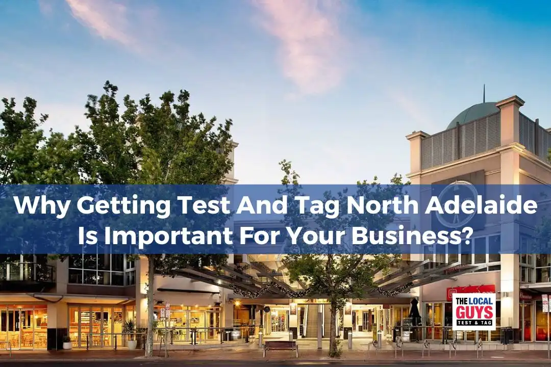 Why Getting Test And Tag North Adelaide Is Important For Your Business?